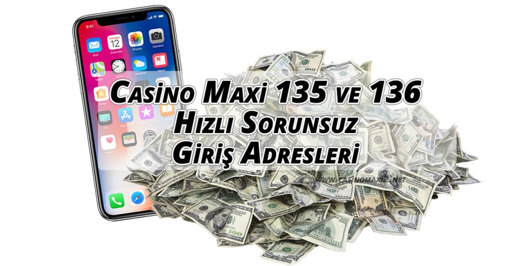 Casino Maxi 135 ve 136 Hızlı Sorunsuz Giriş Adresleri