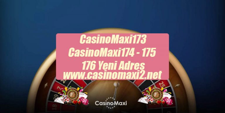 CasinoMaxi173 – CasinoMaxi174 – 175 ve 176 Yeni Adres